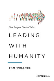 Leading with Humanity (How Purpose Creates Value) by Tom Wellner, 9781950863310