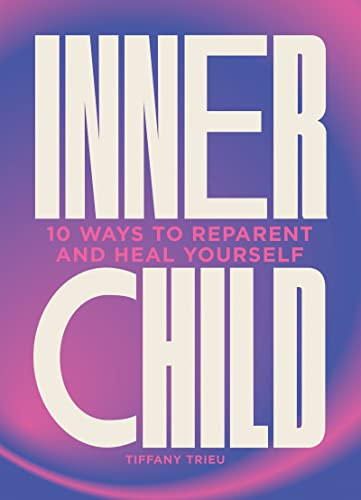 Inner Child (10 ways to reparent and heal yourself) by Tiffany Trieu, 9781802795998