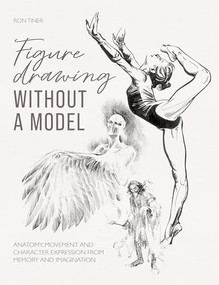 Figure Drawing without a Model (Anatomy, movement and character expression from memory and imagination) by Ron Tiner, 9781446310144