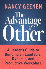 The Advantage of Other (A Leader's Guide to Building an Equitable, Dynamic, and Productive Workplace) by Nancy Geenen, 9781642253771