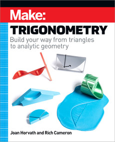 Make: Trigonometry (Build your way from triangles to analytic geometry) by Joan Horvath, Rich Cameron, 9781680457988