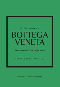 Little Book of Bottega Veneta (The story of the iconic fashion house) by Frances Solá-Santiago, 9781802796421