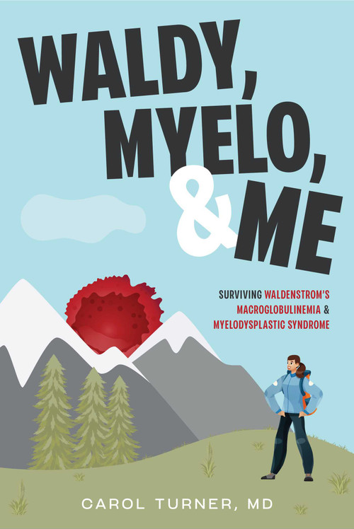 Waldy, Myelo, & Me (Surviving Waldenstrom's Macroglobulinemia & Myelodysplastic Syndrome) by Carol Turner M.D., 9781642257977
