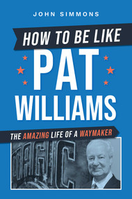 How to Be Like Pat Williams (The Amazing Life of a Waymaker) by John Simmons, 9781642258257