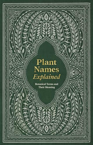 Plant Names Explained (Botanical Terms and Their Meaning) by Editors of David & Editors of David & Charles, 9781446313510