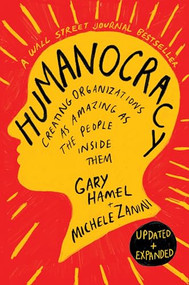 Humanocracy, Updated and Expanded (Creating Organizations as Amazing as the People Inside Them) by Gary Hamel, Michele Zanini, 9781647826376