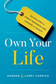 Own Your Life (On Building a Family Business and Leaving a Legacy) by Larry Carrico, Sharon Carrico, 9781642258271