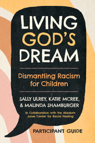Living God's Dream, Participant Guide (Dismantling Racism for Children) by Sally Ulrey, Katie McRee, Malinda Shamburger, Catherine Meeks, 9781640656819