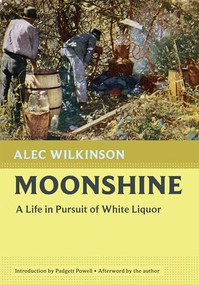 Moonshine (A Life in Pursuit of White Liquor) by Alec Wilkinson, Padgett Powell, 9781567928051