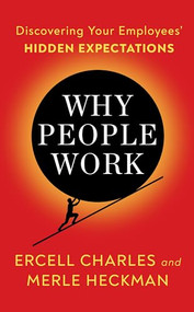 Why People Work (Discovering Your Employees' HIDDEN EXPECTATIONS) by Ercell Charles, Merle Heckman, 9781722506704