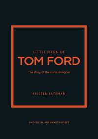 Little Book of Tom Ford (The story of the iconic brand) by Kristen Bateman, 9781802796483