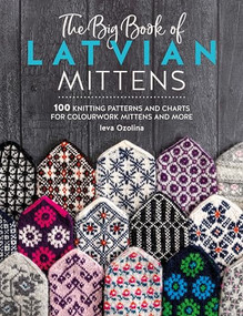 The Big Book of Latvian Mittens (100 knitting patterns and charts for colourwork mittens and more) by Ieva Ozolina, 9781446312667