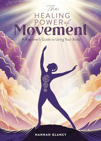 The Healing Power of Movement (A beginner's guide to using your body) by Hannah Glancy, 9781446313176