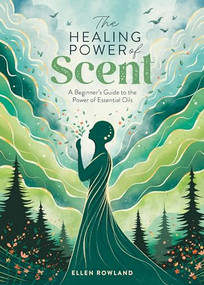 The Healing Power of Scent (A beginner's guide to the power of essential oils) by Ellen Rowland, 9781446310595