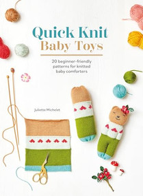 Quick Knit Baby Toys (20 beginner-friendly patterns for knitted baby comforters) by Juliette Michelet, 9781446313596