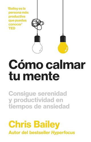 Cómo calmar tu mente (How to Calm your Mind Spanish Edition) by Chris Bailey, Irene Muñoz Serrulla, 9788417963804