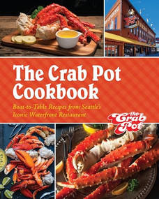 The Crab Pot Cookbook (Boat-to-Table Recipes from Seattle's Iconic Waterfront Restaurant) by The Griffith Family, 9781959411505