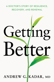 Getting Better (A Doctor's Story of Resilience, Recovery, and Renewal) by Andrew Kadar, 9781640657052