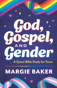 God, Gospel, and Gender (A Queer Bible Study for Teens) by Margie Baker, 9781640656956