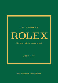 Little Book of Rolex (The story behind the iconic brand) by Josh Sims, 9781802797596
