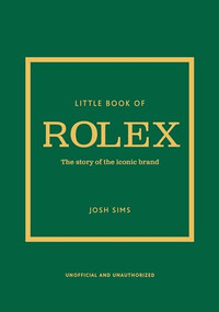 Little Book of Rolex (The story behind the iconic brand) by Josh Sims, 9781802797596