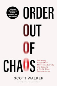 Order out of Chaos (Win Every Negotiation, Thrive in Adversity, and Become a World-Class Communicator) by Scott Walker, 9781647827243