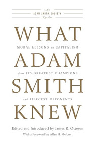 What Adam Smith Knew (Moral Lessons on Capitalism from Its Greatest Champions and Fiercest Opponents) by James R. Otteson, 9781594037603
