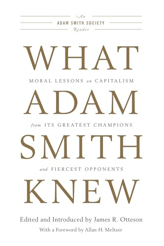 What Adam Smith Knew (Moral Lessons on Capitalism from Its Greatest Champions and Fiercest Opponents) by James R. Otteson, 9781594037603