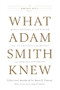 What Adam Smith Knew (Moral Lessons on Capitalism from Its Greatest Champions and Fiercest Opponents) by James R. Otteson, 9781594037603