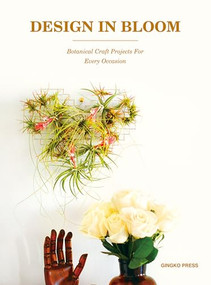 Design in Bloom (Botanical Craft Projects for Every Occasion) by Sandu Publishing, 9781584235866