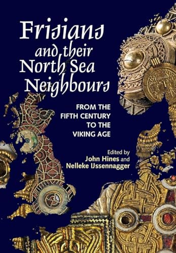 Frisians and their North Sea Neighbours (From the Fifth Century to the Viking Age) by John Hines, Nelleke IJssennagger-van der Pluijm, Arjen Versloot, Christiane Zimmermann, Egge Knol, Elzbieta Adamczyk, Gaby Waxenberger, Han Nijdam, Hauke Jöns, Iris Aufderhaar, Jan de Koning, Johan Nicolay, John Hines, Menno Dijkstra, Nelleke IJssennagger-van der Pluijm, Peter Schrijver, Pieterjan Deckers, Timothy Pestell, 9781837651306