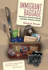 Immigrant Baggage (Morticians, purloined diaries, and other theatrics of exile) by Maxim D. Shrayer, 9781644699980