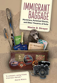 Immigrant Baggage (Morticians, purloined diaries, and other theatrics of exile) by Maxim D. Shrayer, 9781644699980