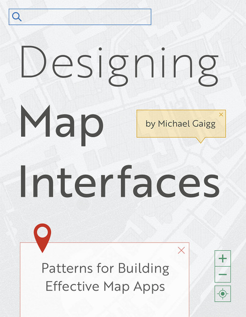 Designing Map Interfaces (Patterns for Building Effective Map Apps) by Michael Gaigg, 9781589487253