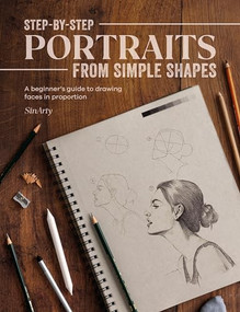 Step-by-Step Portraits from Simple Shapes (A beginner's guide to drawing faces and figures in proportion) by SinArty ., 9781446310007