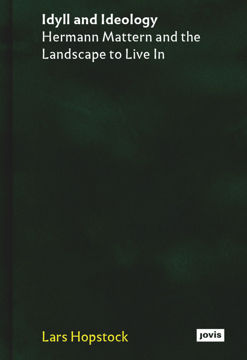 Idyll and Ideology (Hermann Mattern and the Landscape to Live in) by Lars Hopstock, 9783986120030