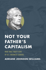 Not Your Father's Capitalism (What Race Equity Asks of U.S. Business Leaders) by Adriane Johnson-Williams, 9781642253238