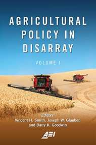 Agricultural Policy in Disarray (Volume 1) by Vincent H. Smith, Joseph W. Glauber, Barry K. Goodwin, 9780844750170