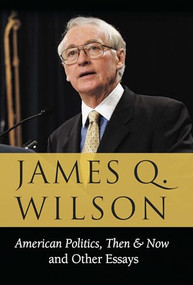 American Politics, Then & Now: And Other Essays by James Q. Wilson, 9780844743196