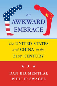 An Awkward Embrace (The United States and China in the 21st Century) by Daniel Blumenthal, Phillip L. Swagel, 9780844772356