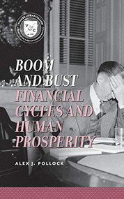 Boom and Bust (Financial Cycles and Human Prosperity) by Alex J. Pollock, 9780844743837