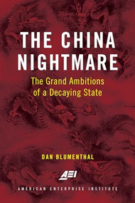 The China Nightmare (The Grand Ambitions of a Decaying State) - 9780844750309 by Dan Blumenthal, 9780844750309
