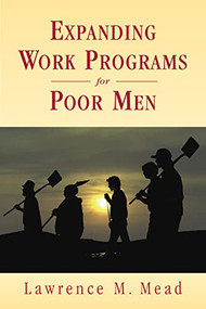 Expanding Work Programs for Poor Men by Lawrence M. Mead, 9780844743974