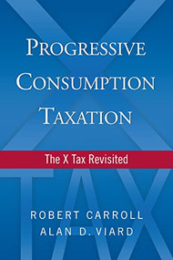 Progressive Consumption Taxation (The X Tax Revisited) by Alan D. Viard, Robert Carroll, 9780844743943