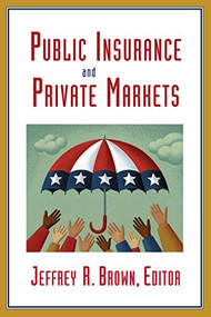 Public Insurance and Private Markets by Jeffrey R. Brown, 9780844743257