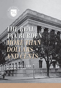 The Real Tax Burden (More Than Dollars and Cents) by Alan D. Viard, Alex M. Brill, 9780844772103