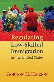 Regulating Low-Skilled Immigration in the United States by Gordon H. Hanson, 9780844743707