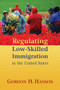 Regulating Low-Skilled Immigration in the United States by Gordon H. Hanson, 9780844743707