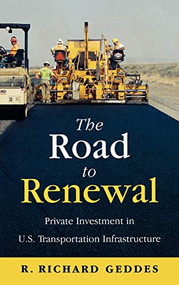 The Road to Renewal (Private Investment in the U.S. Transportation Infastructure) by R. Richard Geddes, 9780844743462