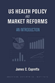 US Health Policy and Market Reforms (An Introduction) by James C. Capretta, 9780844750460